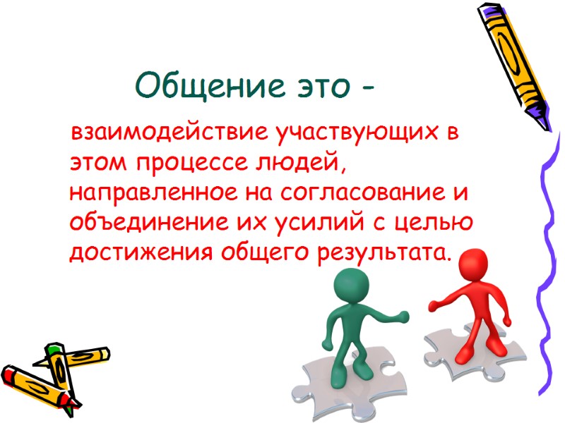 Общение это -    взаимодействие участвующих в этом процессе людей, направленное на